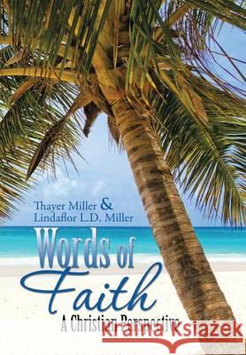 Words of Faith: A Christian Perspective A CRITICAL VIEW OF RELIGION, SOCIETY AND THE DESTINY OF MANKIND Miller, Thayer 9781483696843 Xlibris Corporation