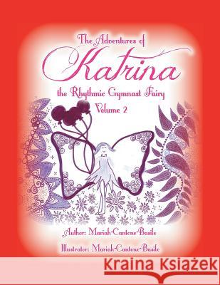 The Adventures of Katrina the Rhythmic Gymnast Fairy: Volume 2 Mariah-Cantone-Basile 9781483696997