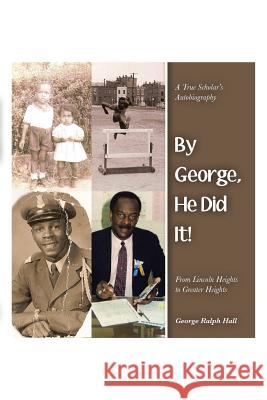 By George, He Did It!: A True Scholar's Autobiography Hall, George Ralph 9781483698335