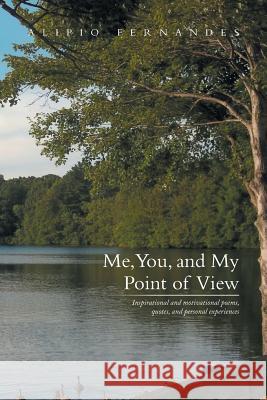 Me, You, and My Point of View: Inspirational and Motivational Poems, Quotes, and Personal Experiences Fernandes, Alipio 9781483698625 Xlibris Corporation