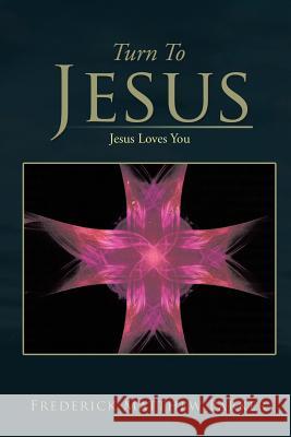 Turn to Jesus: Jesus Loves You Parker, Frederick Matthew 9781483698649 Xlibris Corporation