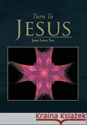 Turn to Jesus: Jesus Loves You Parker, Frederick Matthew 9781483698656 Xlibris Corporation