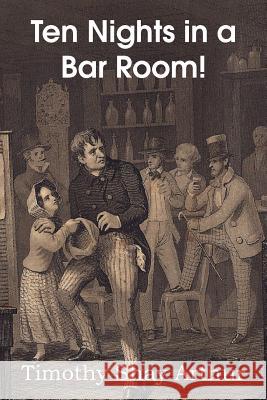 Ten Nights in a Bar Room! T. S. Arthur 9781483700144 Bottom of the Hill Publishing