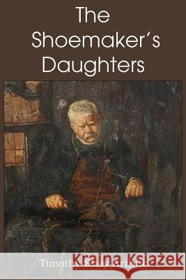 The Shoemaker's Daughters T. S. Arthur 9781483700267 Bottom of the Hill Publishing