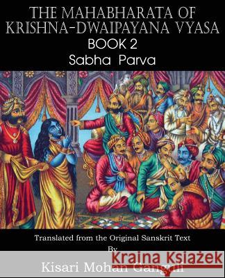 The Mahabharata of Krishna-Dwaipayana Vyasa Book 2 Sabha Parva Krishna-Dwaipayana Vyasa Kisari Mohan Ganguli 9781483700540 Spastic Cat Press