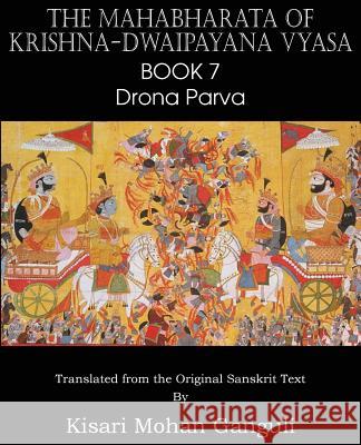 The Mahabharata of Krishna-Dwaipayana Vyasa Book 7 Drona Parva Krishna-Dwaipayana Vyasa, Kisari Mohan Ganguli 9781483700595 Spastic Cat Press