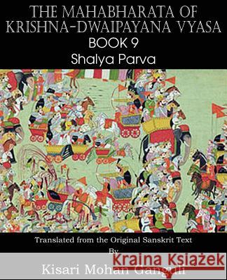The Mahabharata of Krishna-Dwaipayana Vyasa Book 9 Shalya Parva Krishna-Dwaipayana Vyasa, Kisari Mohan Ganguli 9781483700618 Spastic Cat Press