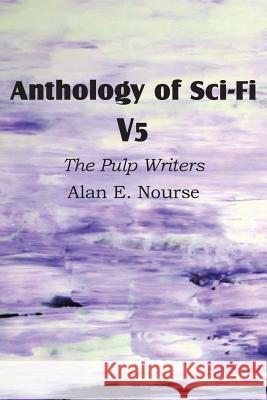 Anthology of Sci-Fi V5, the Pulp Writers - Alan E. Nourse Alan E. Nourse 9781483701158 Spastic Cat Press
