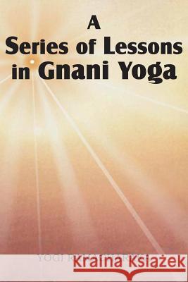 A Series of Lessons in Gnani Yoga Yogi Ramacharaka 9781483701240 Spastic Cat Press