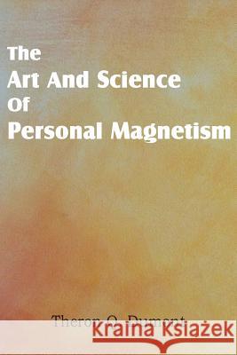 Art and Science of Personal Magnetism Theron Q. Dumont 9781483701264