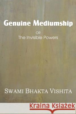 Genuine Mediumship or the Invisible Powers Swami Bhakta Vishita 9781483701301
