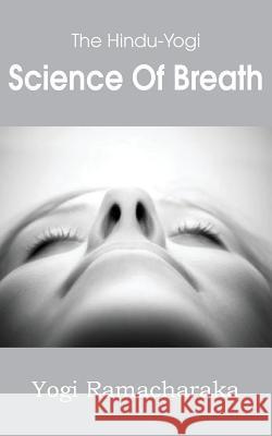 The Hindu-Yogi Science of Breath Yogi Yamacharaka 9781483701370 Spastic Cat Press