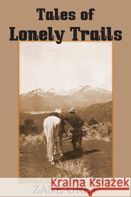 Tales of Lonely Trails by Zane Grey Zane Grey 9781483701479 Bottom of the Hill Publishing