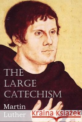 The Large Catechism Dr Martin Luther, Bente and Dau 9781483701646 Bottom of the Hill Publishing