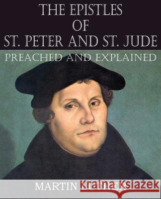 The Epistles of St. Peter and St. Jude Preached and Explained Luther, Martin 9781483701677 Bottom of the Hill Publishing