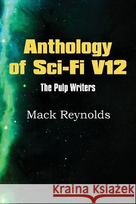 Anthology of Sci-Fi V12, the Pulp Writers - Mack Renolds Mack Reynolds 9781483702070