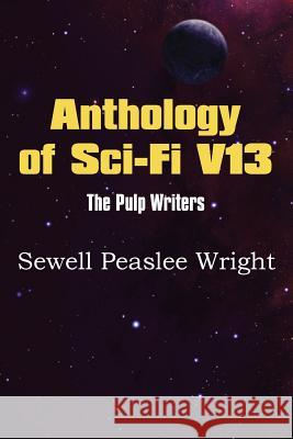 Anthology of Sci-Fi V13, the Pulp Writers - Sewell Peaslee Wright Sewell Peaslee Wright 9781483702087