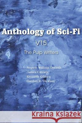 Anthology of Sci-Fi V15, the Pulp Writers August William Derleth Kenneth O'Hara James Causey 9781483702148 Spastic Cat Press