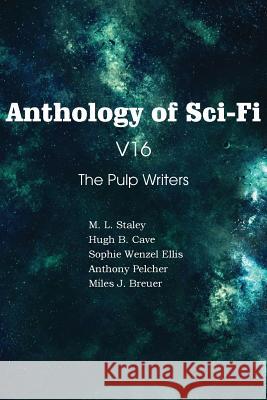 Anthology of Sci-Fi V16, the Pulp Writers Anthony Pelcher M. L. Staley Sophie Wenzel Ellis 9781483702179 Spastic Cat Press