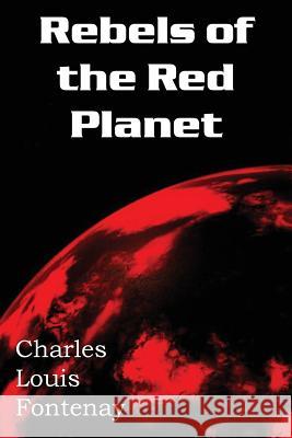 Rebels of the Red Planet Charles Louis Fontenay 9781483702230