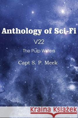 Anthology of Sci-Fi V22, the Pulp Writers - Capt S. P. Meek Capt S. P. Meek 9781483702278