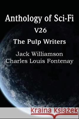 Anthology of Sci-Fi V26, the Pulp Writers Charles Louis Fontenay Jack Williamson 9781483702452 Spastic Cat Press