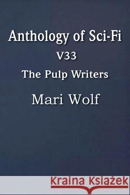 Anthology of Sci-Fi V33, the Pulp Writers - Mari Wolf Mari Wolf 9781483702643 Spastic Cat Press