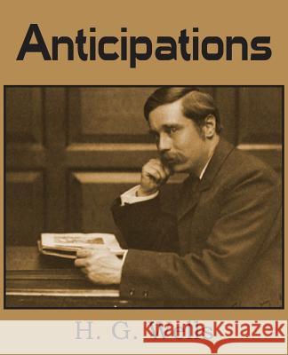 Anticipations H. G. Wells 9781483702865 Bottom of the Hill Publishing