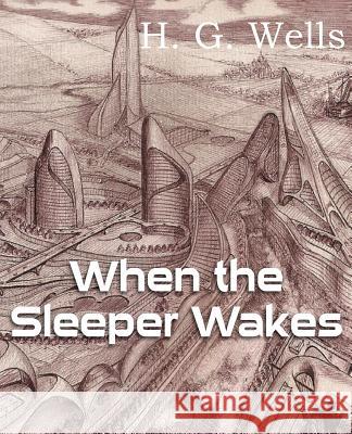 When the Sleeper Wakes H. G. Wells 9781483702988 Bottom of the Hill Publishing