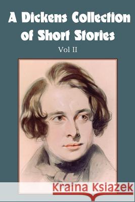 A Dickens Collection of Short Stories Vol II Charles Dickens 9781483703305 Bottom of the Hill Publishing