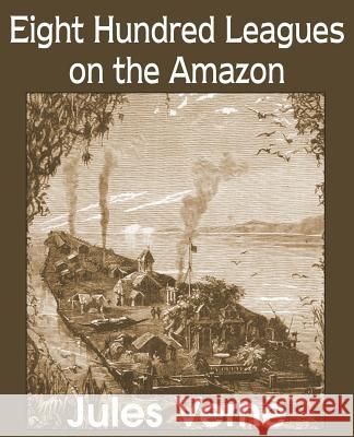 Eight Hundred Leagues on the Amazon Jules Verne 9781483703725