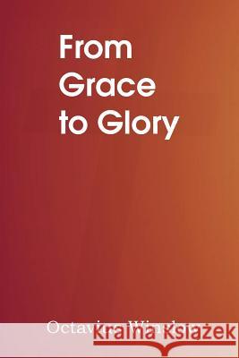 From Grace to Glory Octavius Winslow 9781483704050