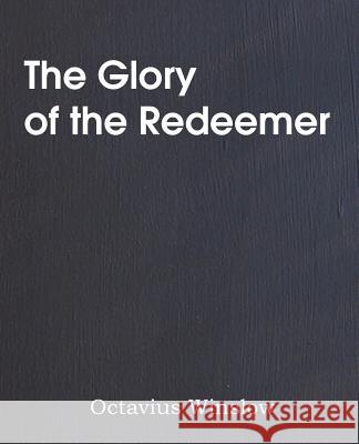 The Glory of the Redeemer Octavius Winslow 9781483704197