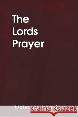 The Lords Prayer, Its Spirit and Its Teaching Octavius Winslow 9781483704227