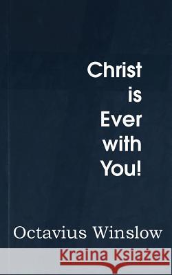 Christ Is Ever with You! Octavius Winslow 9781483704296