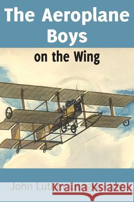 The Aeroplane Boys on the Wing or Aeroplane Chums in the Tropics John Luther Langworthy 9781483704623