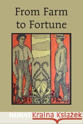 From Farm to Fortune Horatio, Jr. Alger 9781483704869 Bottom of the Hill Publishing