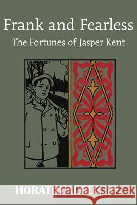 Frank and Fearless or the Fortunes of Jasper Kent Horatio, Jr. Alger 9781483704890 Bottom of the Hill Publishing