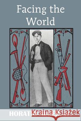 Facing the World Horatio, Jr. Alger 9781483704920 Bottom of the Hill Publishing