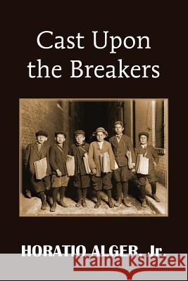 Cast Upon the Breakers Horatio, Jr. Alger 9781483704968
