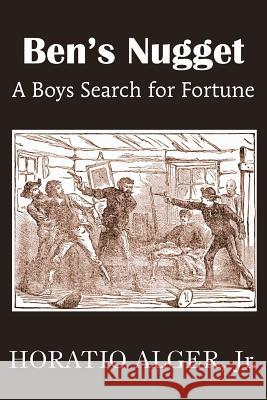 Ben's Nugget, a Boys Search for Fortune Horatio, Jr. Alger 9781483704982 Bottom of the Hill Publishing