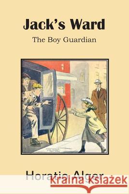 Jack's Ward, the Boy Guardian Horatio, Jr. Alger 9781483705101 Bottom of the Hill Publishing