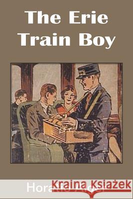 The Erie Train Boy Horatio, Jr. Alger 9781483705439 Bottom of the Hill Publishing