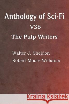 Anthology of Sci-Fi V36, the Pulp Writers Howard Carleton Browne Fellow of Trinity Hall John Pollard (Uni Darius John Granger 9781483706092 Spastic Cat Press
