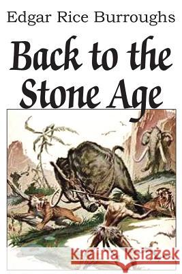 Back to the Stone Age Edgar Rice Burroughs 9781483706337 Bottom of the Hill Publishing