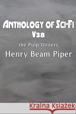 Anthology of Sci-Fi V38, the Pulp Writers - Henry Beam Piper Henry Beam Piper 9781483706368 Spastic Cat Press