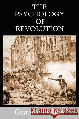 The Psychology of Revolution Gustave L 9781483706726 Bottom of the Hill Publishing