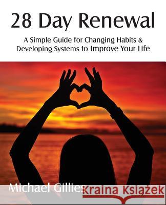 28 Day Renewal - Changing Habits & Developing Systems to Improve Your Life Michael Gillies 9781483707112 Fivetwo Publishing