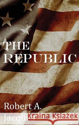 The Republic Dr Robert a Jacques 9781483707150 Bottom of the Hill Publishing