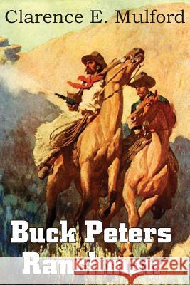 Buck Peters, Ranchman Clarence E Mulford 9781483799285 Bottom of the Hill Publishing